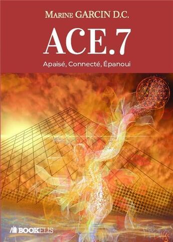 Couverture du livre « ACE.7 ; apaisé, connecté, épanoui » de Marine Garcin aux éditions Bookelis