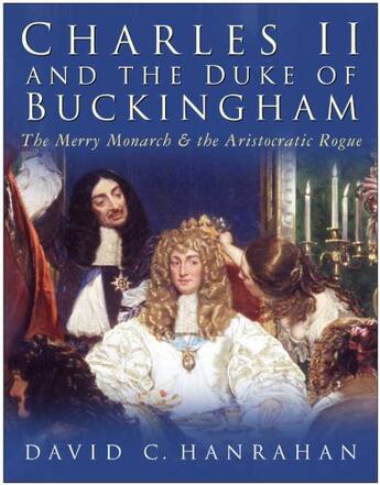 Couverture du livre « Charles II and the Duke of Buckingham » de Hanrahan David aux éditions History Press Digital