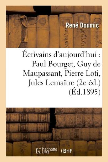 Couverture du livre « Écrivains d'aujourd'hui : Paul Bourget, Guy de Maupassant, Pierre Loti, Jules Lemaître : , Ferdinand Brunetière, Émile Faguet, Ernest Lavisse (2e éd.) » de René Doumic aux éditions Hachette Bnf