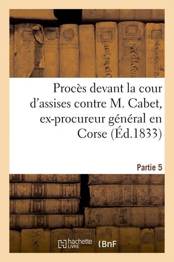 Couverture du livre « Proces devant la cour d'assises contre m. cabet, ex-procureur general en corse. 5eme partie - , depu » de  aux éditions Hachette Bnf