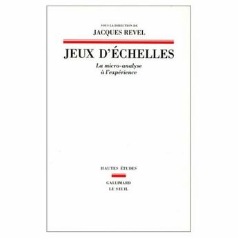 Couverture du livre « Jeux d'échelles ; la micro-analyse à l'expérience » de Jacques Revel aux éditions Seuil