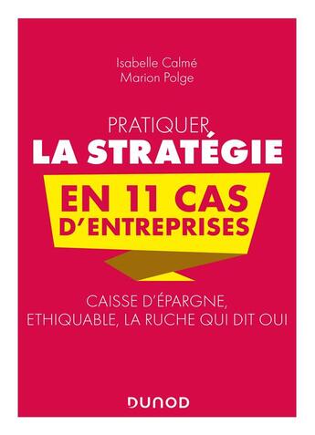 Couverture du livre « Pratiquer la stratégie en 11 cas d'entreprises : Caisse d'Epargne, Ethiquable, La Ruche qui dit oui » de Isabelle Calme et Marion Polge aux éditions Dunod