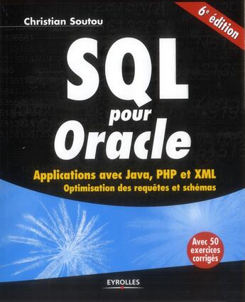 Couverture du livre « SQL pour Oracle ; applications avec Java, PHP et XML ; optimisation des requêtes et schémas ; avec 50 exercices corrigés » de Christian Soutou aux éditions Eyrolles