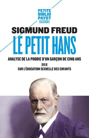 Couverture du livre « Le petit Hans : analyse de la phobie d'un garçon de cinq ans ; sur l'éducation sexuelle des enfants » de Sigmund Freud aux éditions Payot