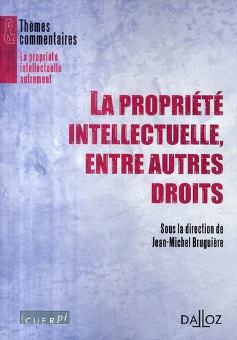 Couverture du livre « La propriété intellectuelle entre autres droits » de Bruguiere J-M. aux éditions Dalloz