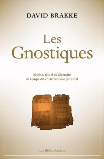 Couverture du livre « Les gnostiques ; mythe, rituel et diversité au temps du christianisme primitif » de David Brakke aux éditions Belles Lettres