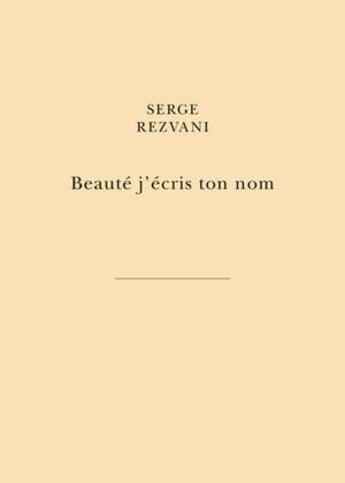 Couverture du livre « Beauté j'écris ton nom : par la main des libertés du peintre » de Rezvani Serge aux éditions Belles Lettres