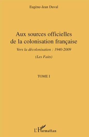 Couverture du livre « Aux sources officielles t.1 ; de la colonisation française vers la décolonisation 1940-2009 » de Eugene-Jean Duval aux éditions L'harmattan