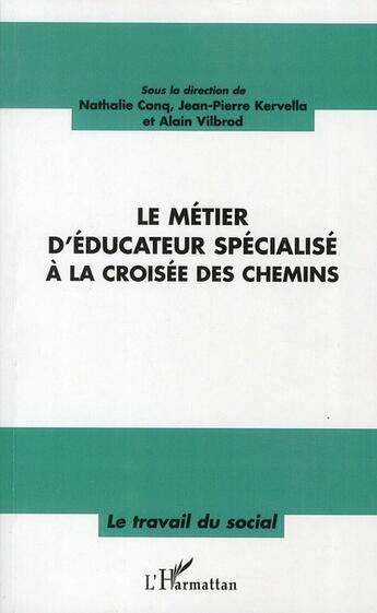 Couverture du livre « Le métier d'éducateur spécialisé à la croisée des chemins » de Nathalie Conq et Jean-Pierre Kervella et Alain Vilbrod aux éditions L'harmattan