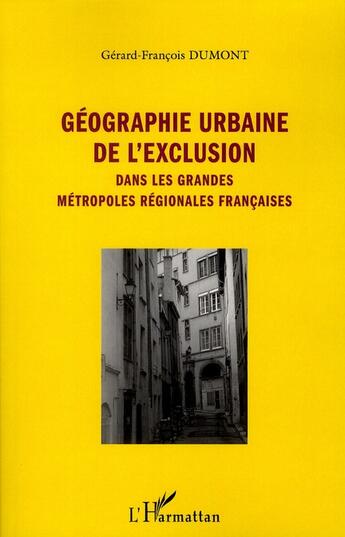 Couverture du livre « Géographie urbaine de l'exclusion dans les grandes métropoles régionales françaises » de Gerard-Francois Dumont aux éditions L'harmattan