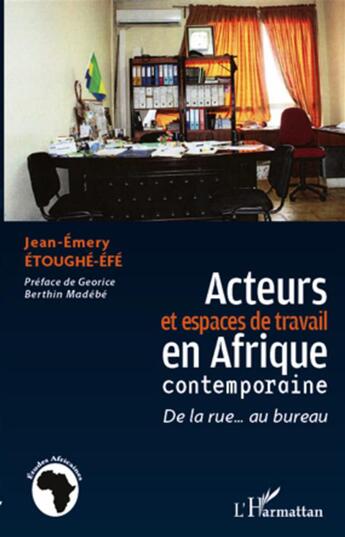 Couverture du livre « Acteurs et espaces de travail en Afrique contemporaine ; de la rue au bureau » de Jean-Emery Etoughe-Efe aux éditions L'harmattan