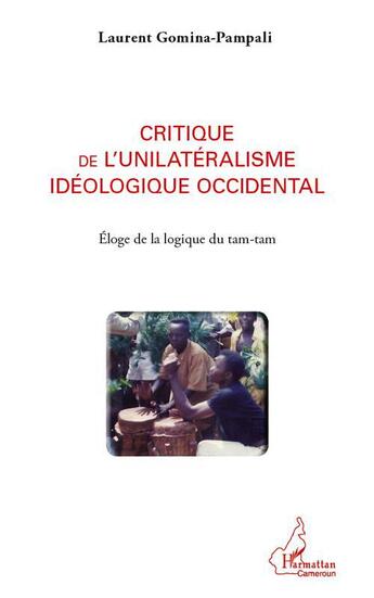 Couverture du livre « Critique de l'unilatéralisme idéologique occidental ; éloge de la logique du tam-tam » de Laurent Gomina-Pampali aux éditions L'harmattan