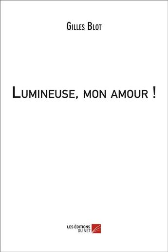 Couverture du livre « Lumineuse, mon amour ! » de Gilles Blot aux éditions Editions Du Net