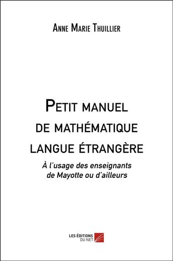 Couverture du livre « Petit manuel de mathématique langue étrangère » de Anne Marie Thuillier aux éditions Editions Du Net