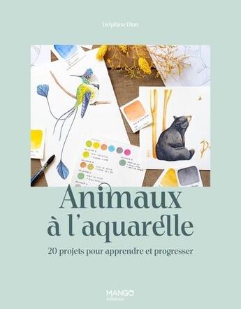 Couverture du livre « Animaux à l'aquarelle : 20 projets pour apprendre et progresser » de Delphine Dion aux éditions Mango