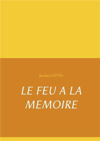 Couverture du livre « Le feu à la mémoire » de Karine Lottin aux éditions Books On Demand