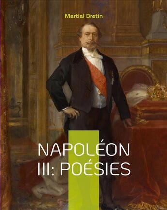 Couverture du livre « Napoléon III: poésies : recueil de poèmes sur napoléon iii, empereur des français » de Martial Bretin aux éditions Books On Demand