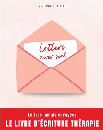 Couverture du livre « Letters never sent : Lettres jamais envoyées, la thérapie par l'écriture » de Virginie Fratelli aux éditions Books On Demand