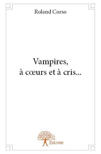 Couverture du livre « Vampires, à coeurs et à cris... » de Roland Corso aux éditions Edilivre