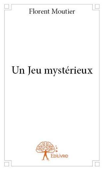 Couverture du livre « Un jeu mystérieux » de Florent Moutier aux éditions Edilivre