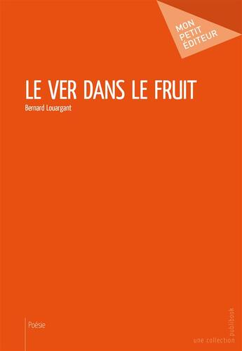 Couverture du livre « Le ver dans le fruit » de Bernard Louargant aux éditions Mon Petit Editeur