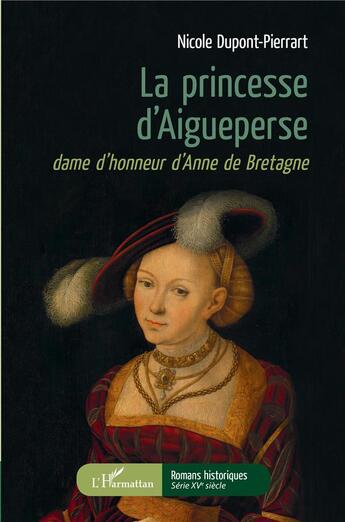 Couverture du livre « La princesse d'Aigueperse, dame d'honneur d'Anne de Bretagne » de Nicole Dupont-Pierrart aux éditions L'harmattan