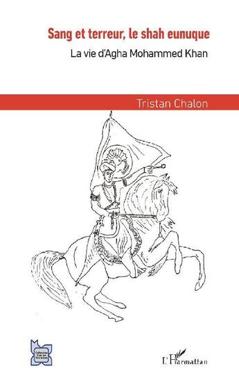 Couverture du livre « Sang et terreur, le shah eunuque ; la vie d'Agha Mohammed Khan » de Tristan Chalon aux éditions L'harmattan