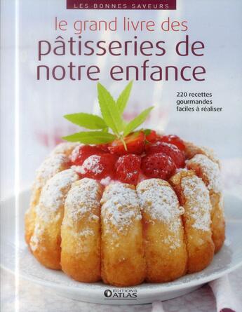 Couverture du livre « Le grand livre des pâtisseries de notre enfance ; 220 recettes faciles et gourmandes » de  aux éditions Atlas