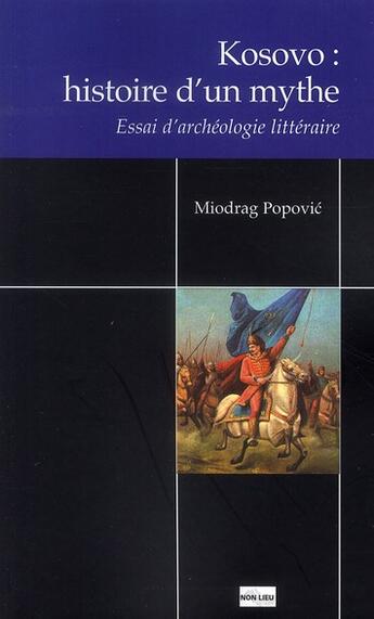 Couverture du livre « Kosovo : histoire d'un mythe ; essai d'archéologie littéraire » de Miodrag Popovic aux éditions Non Lieu