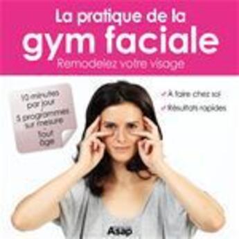 Couverture du livre « Gymnastique faciale : remodelez votre visage » de Godard Sophie aux éditions Editions Asap