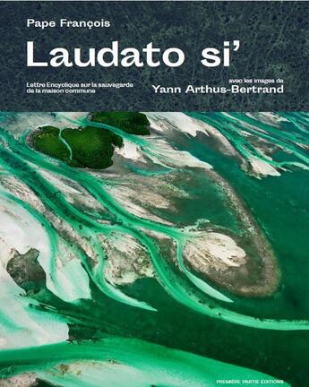 Couverture du livre « Laudato si' ; lettre encyclique sur la sauvegarde de la maison commune » de Pape Francois et Yann Arthus-Bertrand aux éditions Premiere Partie