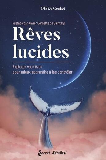 Couverture du livre « Reves lucides : explorez vos reves pour mieux apprendre a les controler. preface par xavier cornette » de Olivier Cochet aux éditions Secret D'etoiles