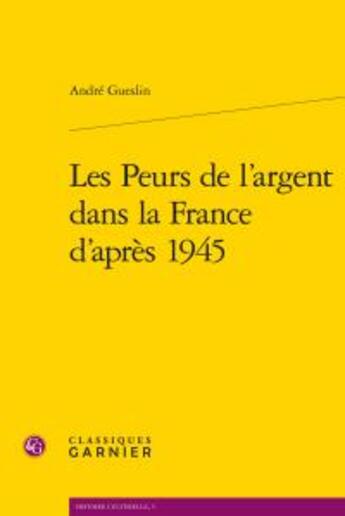 Couverture du livre « Les peurs de l'argent dans la France d'après 1945 » de Andre Gueslin aux éditions Classiques Garnier