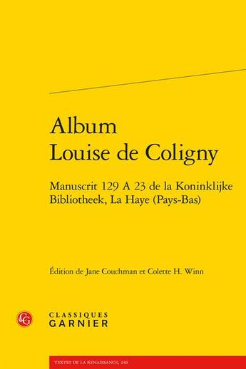 Couverture du livre « Album Louise de Coligny : manuscrit 129 A 23 de la Koninklijke Bibliotheek, La Haye (Pays-Bas) » de  aux éditions Classiques Garnier