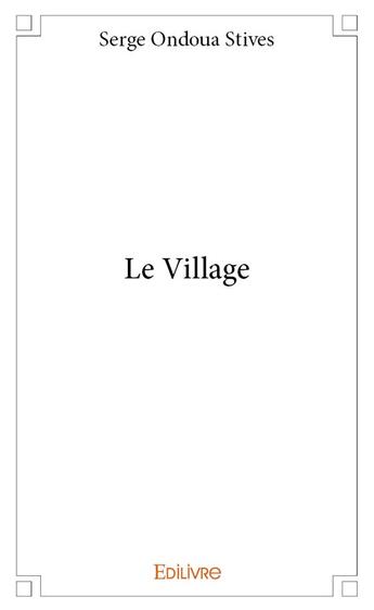 Couverture du livre « Le village » de Serge Ondoua Stives aux éditions Edilivre