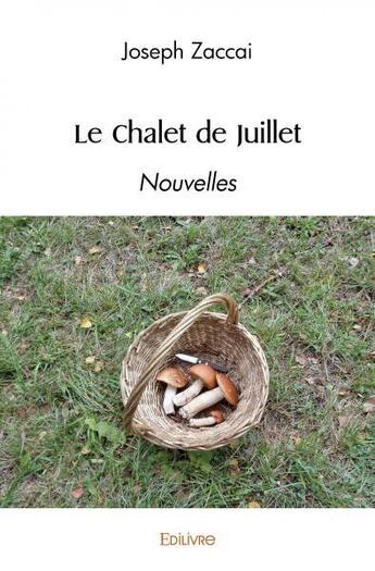 Couverture du livre « Le chalet de juillet - nouvelles » de Zaccai Joseph aux éditions Edilivre