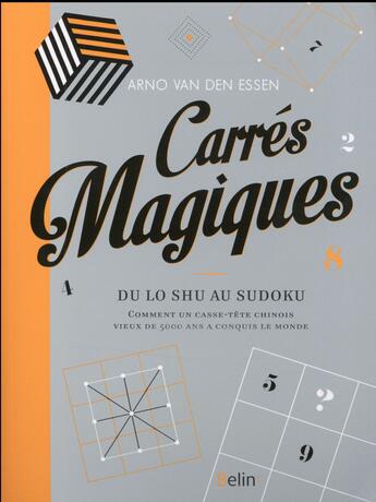 Couverture du livre « Carrés magiques ; comment un casse-tête chinois vieux de 5000 ans a conquis le monde » de Arno Van Den Essen aux éditions Belin