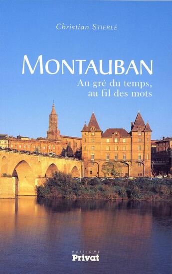 Couverture du livre « Montauban, au gré du temps, au fil des mots » de Christian Stierle aux éditions Privat