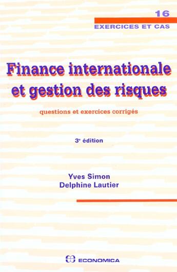 Couverture du livre « Finances Internationales Et Gestion Des Risques ; Questions Et Exercices Corriges ; 3e Edition » de Yves Simon aux éditions Economica