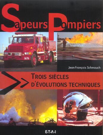 Couverture du livre « Sapeurs-pompiers 3 siecles d'evolutions techniques » de Jeanfrancoisschmauch aux éditions Etai