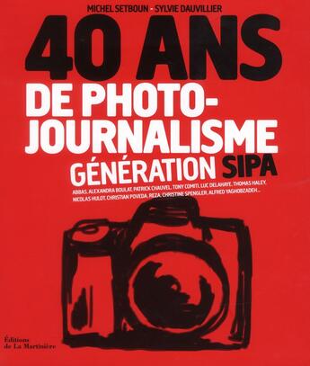 Couverture du livre « 40 ans de photojournalisme ; génération Sipa » de Michel Setboun et Sylvie Dauvillier aux éditions La Martiniere