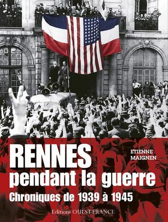 Couverture du livre « Rennes pendant la guerre ; chroniques de 1939 à 1945 » de Etienne Maignen aux éditions Ouest France