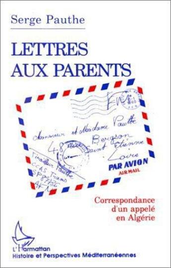 Couverture du livre « Lettres aux parents ; correspondance d'un appelé en Algérie » de Serge Pauthe aux éditions L'harmattan