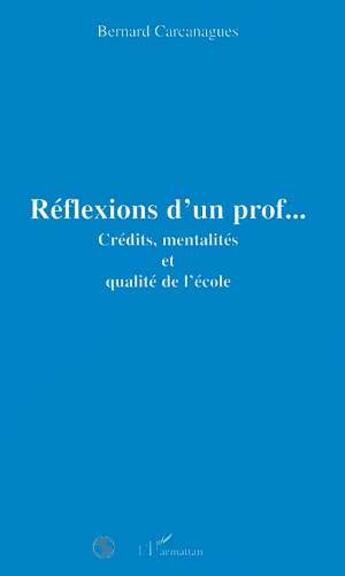 Couverture du livre « Reflexions d'un prof... - credits, mentalites et qualite de l'ecole » de Bernard Carcanagues aux éditions L'harmattan