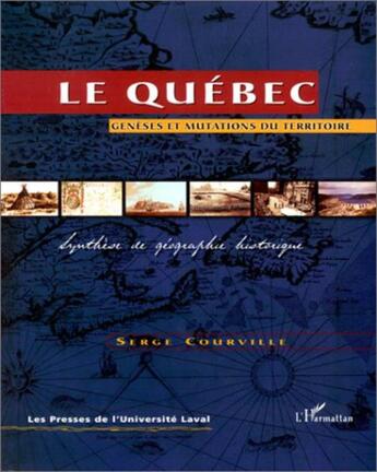 Couverture du livre « LE QUÉBEC : Genèse et mutations du territoire - Synthèse de géographie historique » de Serge Courville aux éditions L'harmattan