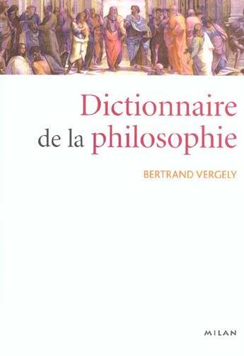 Couverture du livre « Dictionnaire De La Philosophie » de Bertrand Vergely aux éditions Milan