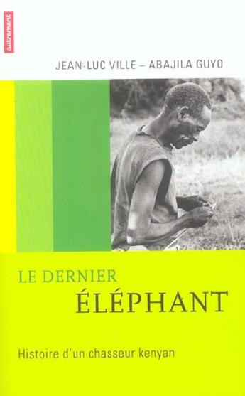 Couverture du livre « Le Dernier Éléphant » de Jean-Luc Ville et Abajila Guyo aux éditions Autrement