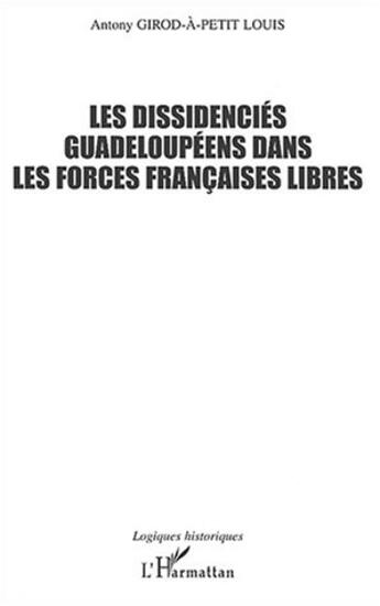 Couverture du livre « LES DISSIDENCIÉS GUADELOUPÉENS DANS LES FORCES FRANÇAISES LIBRES » de Antony Girod-A-Petit Louis aux éditions L'harmattan