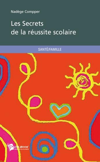 Couverture du livre « Les secrets de la réussite scolaire » de Nadege Compper aux éditions Publibook