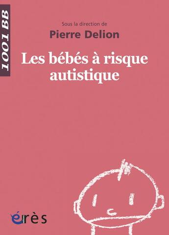 Couverture du livre « Les bébés à risque autistique » de Pierre Delion aux éditions Eres